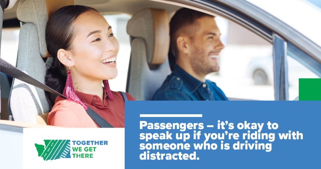 Man and woman in a car. Text reading Passengers - it's okay to speak up if you're riding with someone who is driving distracted. Together We Get There.