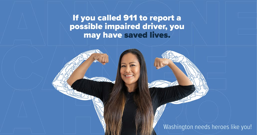 A smiling woman with illustrated muscular arms flexed behind her. Text reads: If you called 911 to report a possible impaired driver, you may have saved lives. Washington needs heroes like you.
