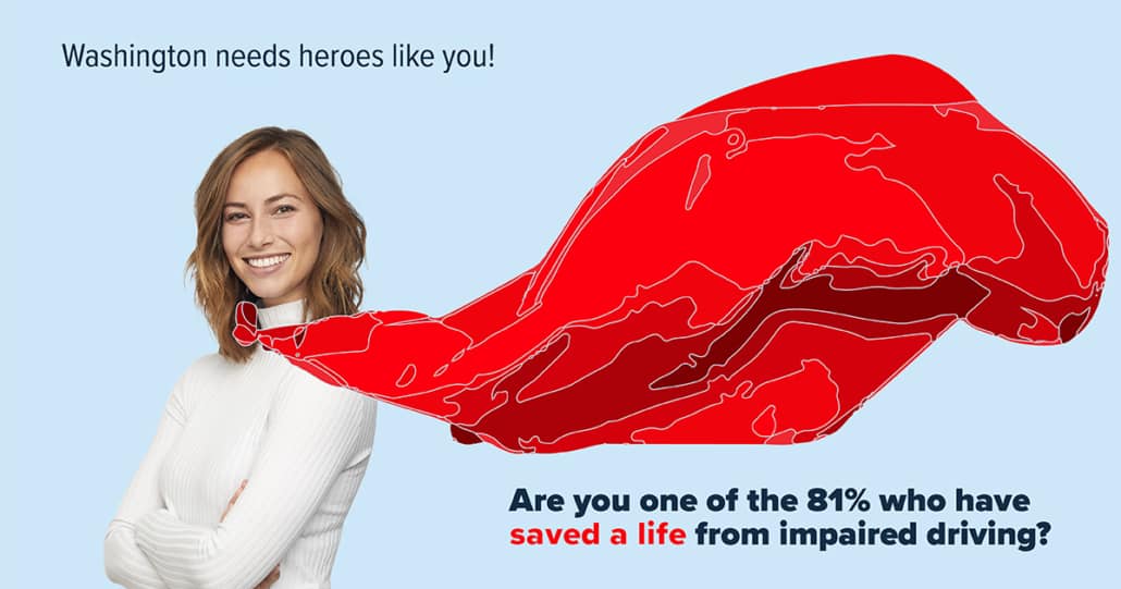 A smiling woman with an illustrated cape flowing behind her. Text reads: Washington needs heroes like you. Are you one of the 81% who have saved a life from impaired driving?