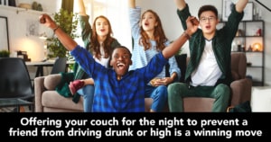 Four young people on a couch cheering. Offering your couch for the night to prevent a friend from driving drunk or high is a winning move.