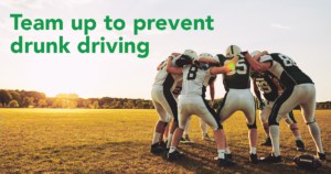 Players in a huddle. Team up to prevent drunk driving.